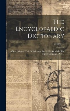 The Encyclopaedic Dictionary: A New Original Work Of Reference To All The Words In The English Language, (Part 1); Volume IV - Anonymous
