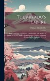 The Mikado's Empire: Book 2. Personal Experiences, Observations, And Studies In Japan, 1870-1874. Book 3. Supplementary Chapters, Including