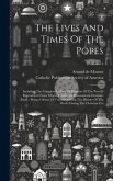 The Lives And Times Of The Popes: Including The Complete Gallery Of Portraits Of The Pontiffs Reproduced From Effigies Pontificum Romanorum Dominici B