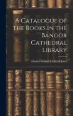 A Catalogue of the Books in the Bangor Cathedral Library