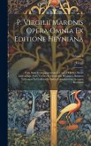 P. Virgilii Maronis Opera Omnia Ex Editione Heyniana: Cum Notis Et Interpretatione in Usum Delphini, Variis Lectionibus, Notis Variorum, Excursibus He
