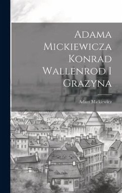 Adama Mickiewicza Konrad Wallenrod I Grazyna - Mickiewicz, Adam