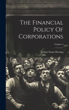 The Financial Policy Of Corporations; Volume 4 - Dewing, Arthur Stone