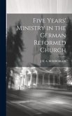 Five Years' Ministry in the German Reformed Church