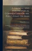 A Critical and Philosophical Commentary On Mr. Pope's Essay On Man: In Which Is Contain'D a Vindication of the Said Essay From the Misrepresentations
