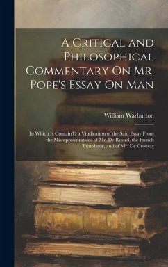 A Critical and Philosophical Commentary On Mr. Pope's Essay On Man: In Which Is Contain'D a Vindication of the Said Essay From the Misrepresentations - Warburton, William