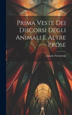 Prima Veste Dei Discorsi Degli Animali E Altre Prose - Firenzuola, Agnolo