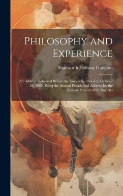 Philosophy and Experience: An Address Delivered Before the Aristotelian Society, October 26, 1885 (Being the Annual Presidential Address for the - Hodgson, Shadworth Hollway