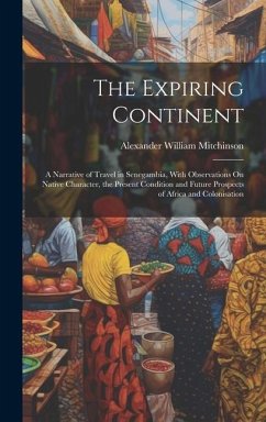 The Expiring Continent: A Narrative of Travel in Senegambia, With Observations On Native Character, the Present Condition and Future Prospects - Mitchinson, Alexander William