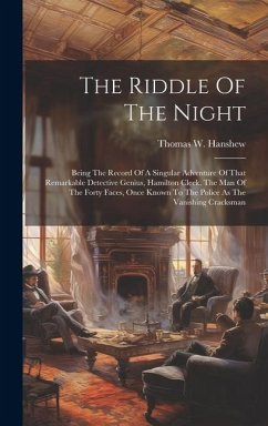 The Riddle Of The Night: Being The Record Of A Singular Adventure Of That Remarkable Detective Genius, Hamilton Cleek, The Man Of The Forty Fac - Hanshew, Thomas W.