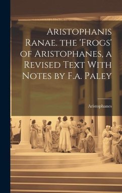 Aristophanis Ranae. the 'Frogs' of Aristophanes, a Revised Text With Notes by F.a. Paley - Aristophanes