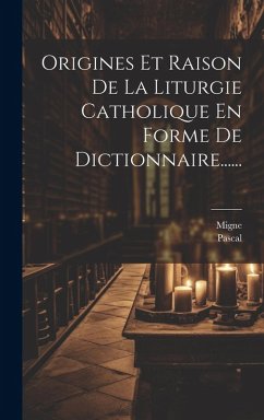 Cover Origines Et Raison De La Liturgie Catholique En Forme De Dictionnaire......