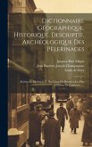 Dictionnaire Géographique, Historique, Descriptif, Archéologique Des Pèlerinages: Anciens Et Modernes Et Des Lieux De Devotion Les Plus Célèbres De L'