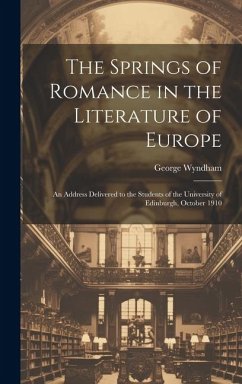 The Springs of Romance in the Literature of Europe: An Address Delivered to the Students of the University of Edinburgh, October 1910 - Wyndham, George