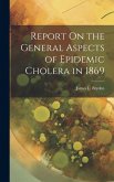 Report On the General Aspects of Epidemic Cholera in 1869