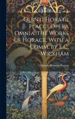 Quinti Horatii Flacci Opera Omnia. the Works of Horace, With a Comm. by E.C. Wickham - Flaccus, Quintus Horatius