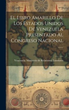 El Libro Amarillo De Los Estados Unidos De Venezuela Presentado Al Congreso Nacional ......