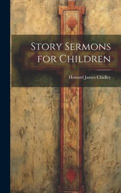 Story Sermons for Children - Chidley, Howard James