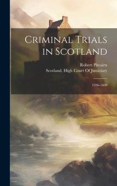 Criminal Trials in Scotland: 1596-1609 - Pitcairn, Robert