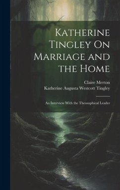 Katherine Tingley On Marriage and the Home: An Interview With the Theosophical Leader - Tingley, Katherine Augusta Westcott; Merton, Claire
