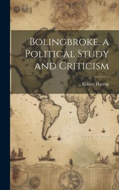 Bolingbroke, a Political Study and Criticism - Harrop, Robert