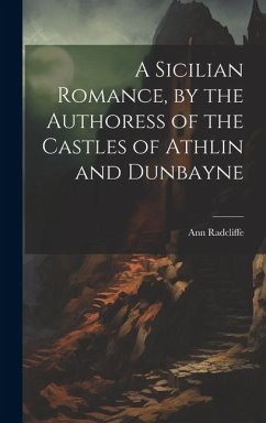 A Sicilian Romance, by the Authoress of the Castles of Athlin and Dunbayne - Radcliffe, Ann