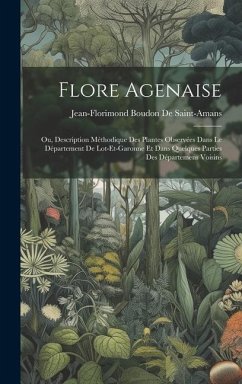 Flore Agenaise: Ou, Description Méthodique Des Plantes Observées Dans Le Département De Lot-Et-Garonne Et Dans Quelques Parties Des Dé - De Saint-Amans, Jean-Florimond Boudon