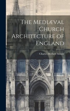 The Mediæval Church Architecture of England - Moore, Charles Herbert