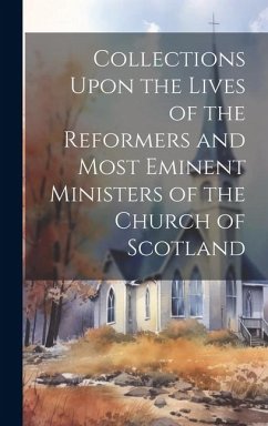 Collections Upon the Lives of the Reformers and Most Eminent Ministers of the Church of Scotland - Anonymous