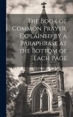 The Book of Common Prayer, Explained by a Paraphrase at the Bottom of Each Page