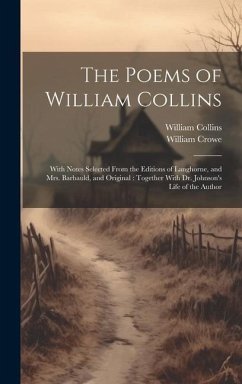 The Poems of William Collins: With Notes Selected From the Editions of Langhorne, and Mrs. Barbauld, and Original: Together With Dr. Johnson's Life - Crowe, William; Collins, William