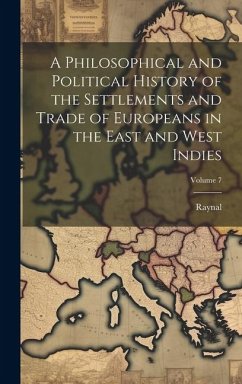 Cover A Philosophical and Political History of the Settlements and Trade of Europeans in the East and West Indies; Volume 7