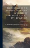 The History of the Western Highlands and Isles of Scotland, From A.D. 1493 to A.D. 1625: With a Brief Introductory Sketch, From A.D. 80 to A.D. 1493,