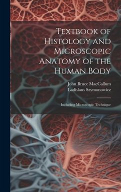 Textbook of Histology and Microscopic Anatomy of the Human Body: Including Microscopic Technique - Maccallum, John Bruce; Szymonowicz, Ladislaus