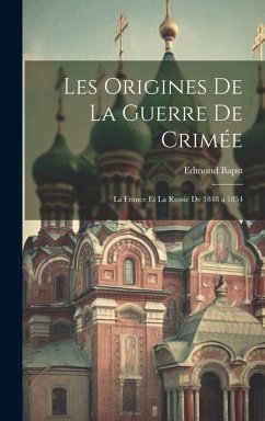 Les Origines De La Guerre De Crimée: La France Et La Russie De 1848 a 1854 - Bapst, Edmond