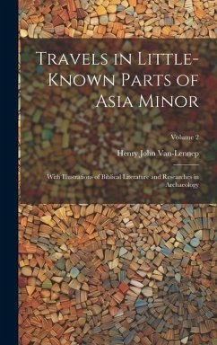 Travels in Little-Known Parts of Asia Minor: With Illustrations of Biblical Literature and Researches in Archaeology; Volume 2 - Van-Lennep, Henry John