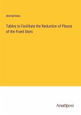 Tables to Facilitate the Reduction of Places of the Fixed Stars