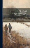 Bridal Greetings: A Marriage Gift, in Which the Mutual Duties of Husband and Wife Are Familiarly Illustrated and Enforced