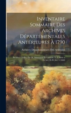 Inventaire Sommaire Des Archives Départementales Antérieures À 1790: Archives Civiles, Par M. Sénemaud Et Laurent. T. 1. Série a (26 Art.) Et B (Art. - Ardennes, Archives Départementales Des