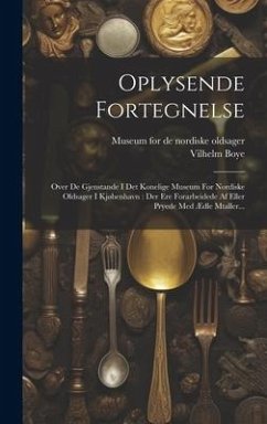 Oplysende Fortegnelse: Over De Gjenstande I Det Konelige Museum For Nordiske Oldsager I Kjøbenhavn: Der Ere Forarbeidede Af Eller Pryede Med - Boye, Vilhelm