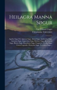 Heilagra Manna Søgur: Agathu Saga I-ii. Agnesar Saga. Alexis Saga. Ambrosius Saga. Antonius Saga. Augustinus Saga. Barbare Saga. Benedictus - Unger, Carl Rikard; Universitet, Christiania