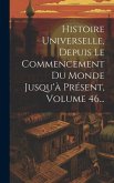 Histoire Universelle, Depuis Le Commencement Du Monde Jusqu'à Présent, Volume 46...