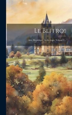 Le Beffroi: Arts, Heraldique, Archéologie, Volume 2... - Anonymous