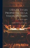 L'église Et Les Prophètes, Ou La Vision Du Temps: Nouveau Commentaire Sur L'apocalypse...