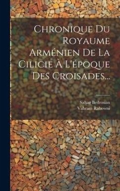 Chronique Du Royaume Arménien De La Cilicie À L'époque Des Croisades... - (Vardapet), Vahram Rabowni; Bedrosian, Sahag