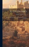 Il Giudaismo: Illustrato Nella Sua Teorica, Nella Sua Storia E Nella Sua Letteratura