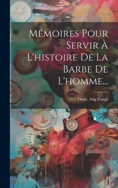Mémoires Pour Servir À L'histoire De La Barbe De L'homme... - Fangé, Dom Aug