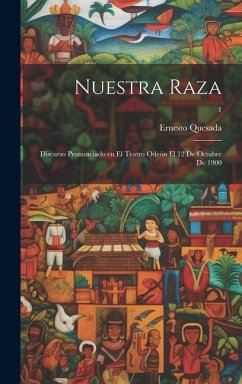 Nuestra raza; discurso pronunciado en el teatro Odeón el 12 de octubre de 1900; 1 - Quesada, Ernesto