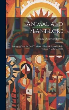 Animal and Plant Lore: Collected From the Oral Tradition of English Speaking Folk, Volume 7; volume 71899 - Bergen, Fanny Dickerson