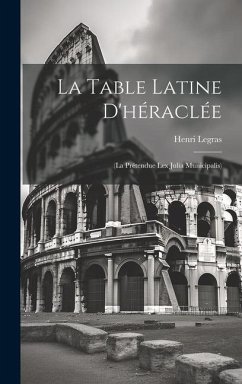 La Table Latine D'héraclée: (La Prétendue Lex Julia Municipalis) - Legras, Henri